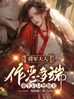 将军夫人作恶多端，重生后只想独美